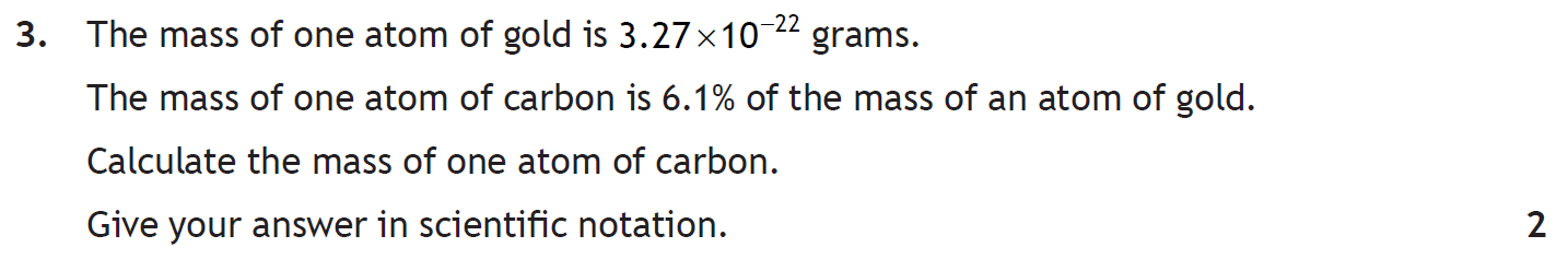 Question 3. The mass of one gold atom is 3.27 × 10⁻²² grams. One carbon atom has 6.1% of this mass. Calculate the mass of one carbon atom in scientific notation. 2 marks.